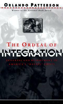The Ordeal Of Integration: Progress And Resentment In America\'s Racial Crisis by Orlando Patterson