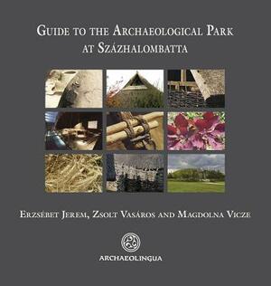 Guide to the Archaeological Park in Százhalombatta by Magdolna Vicze, Zsolt Vasaros, Erzsebet Jerem