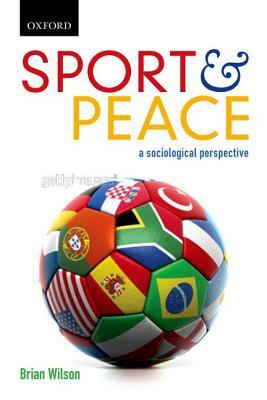 Sport & Peace: A Sociological Perspective by Brian Wilson
