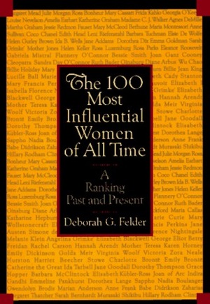 The 100 Most Influential Women of All Time: A Ranking Past and Present by Deborah G. Felder