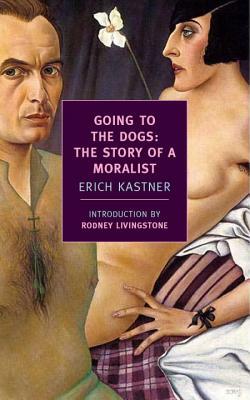 Going to the Dogs: The Story of a Moralist by Erich Kästner
