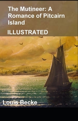 The Mutineer: A Romance of Pitcairn Island ILLUSTRATED by Louis Becke
