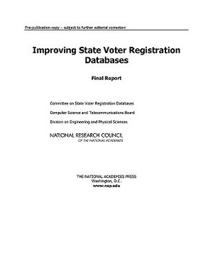 Improving State Voter Registration Databases: Final Report by Computer Science and Telecommunications, Division on Engineering and Physical Sci, National Research Council