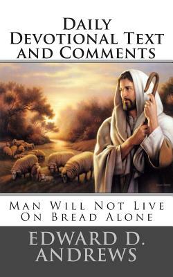 Daily Devotional Text and Comments: Man Will Not Live On Bread Alone by Edward D. Andrews