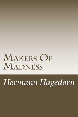 Makers Of Madness by Hermann Hagedorn