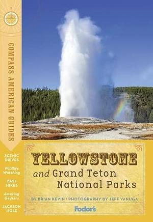 Compass American Guides: Yellowstone & Grand Teton National Parks, 4th Edition by Brian Kevin, Brian Kevin