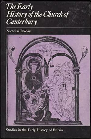 The Early History of the Church of Canterbury: Christ Church from 597 to 1066 by Nicholas Brooks