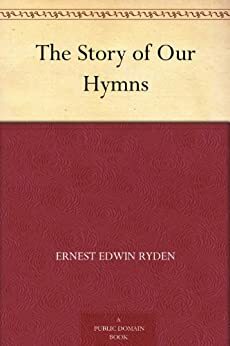 The Story of Our Hymns by Ernest Edwin Ryden