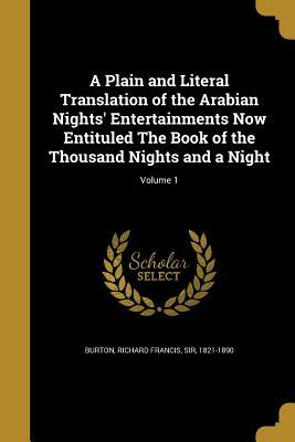 A Plain and Literal Translation of the Arabian Nights' Entertainments Now Entituled the Book of the Thousand Nights and a Night; Volume 1 by Anonymous, Richard Francis Burton