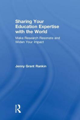 Sharing Your Education Expertise with the World: Make Research Resonate and Widen Your Impact by Jenny Grant Rankin