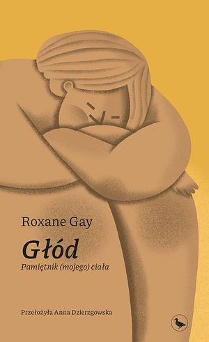 Głód. Pamiętnik (mojego) ciała by Roxane Gay