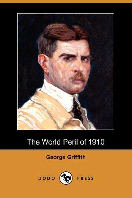 The World Peril of 1910 (Dodo Press) by George Griffith