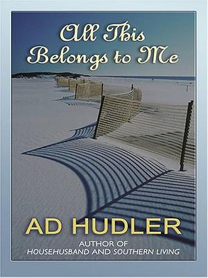 All This Belongs to Me by Ad Hudler, Ad Hudler