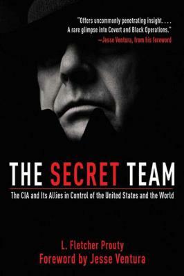 The Secret Team: The CIA and Its Allies in Control of the United States and the World by L. Fletcher Prouty