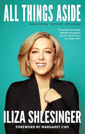 All Things Aside: Absolutely Correct Opinions by Iliza Shlesinger, Iliza Shlesinger