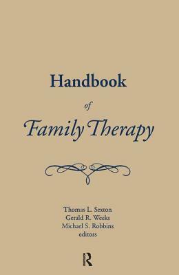 Handbook of Family Therapy: The Science and Practice of Working with Families and Couples by Tom Sexton, Gerald Weeks, Mike Robbins