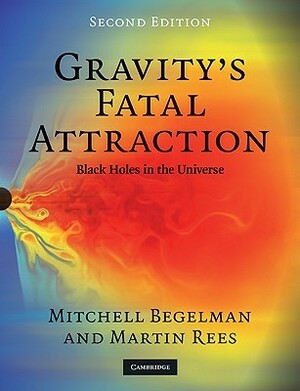 Gravity's Fatal Attraction: Black Holes in the Universe by Mitchell Begelman, Martin J. Rees