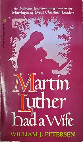 Martin Luther Had a Wife by William J. Petersen