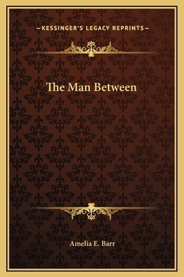 The Man Between by Amelia Edith Huddleston Barr