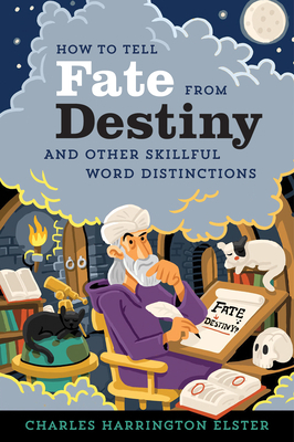 How to Tell Fate from Destiny: And Other Skillful Word Distinctions by Charles Harrington Elster