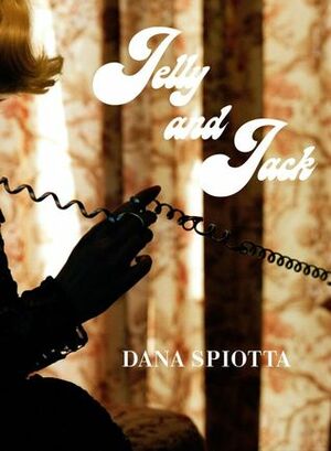 Jelly and Jack by Dana Spiotta