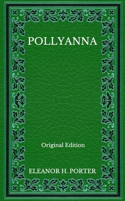 Pollyanna - Original Edition by Eleanor H. Porter