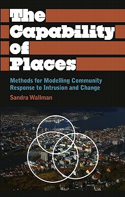 The Capability of Places: Methods for Modelling Community Response to Intrusion and Change by Sandra Wallman