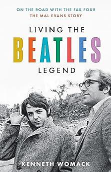 Living the Beatles Legend: On the Road with the Fab Four – The Mal Evans Story by Kenneth Womack