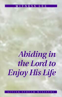 Abiding in the Lord to Enjoy His Life by Witness Lee