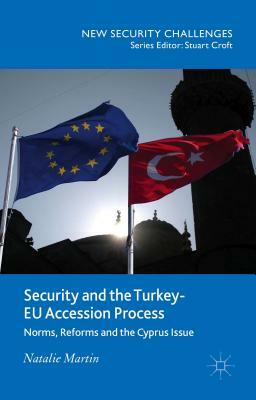 Security and the Turkey-Eu Accession Process: Norms, Reforms and the Cyprus Issue by N. Martin