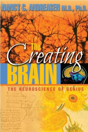 The Creating Brain: The Neuroscience of Genius by Nancy C. Andreasen