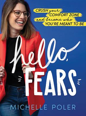 Hello, Fears: Crush Your Comfort Zone and Become Who You're Meant to Be by Michelle Poler