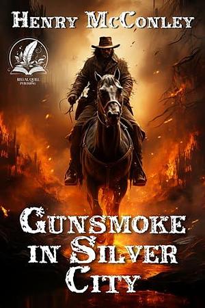 Gunsmoke in Silver City: A Historical Western Adventure Novel by Henry McConley, Henry McConley