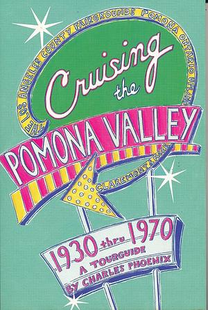 Cruising the Pomona Valley 1930 thru 1970 by Charles Phoenix