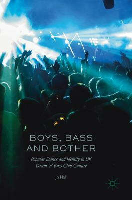 Boys, Bass and Bother: Popular Dance and Identity in UK Drum 'n' Bass Club Culture by Jo Hall