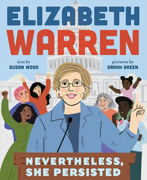 Elizabeth Warren: Nevertheless, She Persisted by Sarah Green, Susan Wood