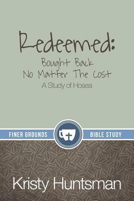 Redeemed: Bought Back No Matter the Cost, A Study of Hosea by Kristy Huntsman