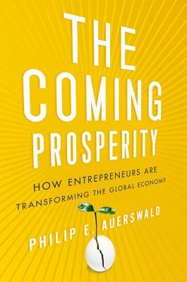 The Coming Prosperity: How Entrepreneurs Are Transforming the Global Economy by Philip Auerswald