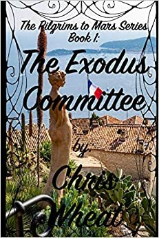 The Exodus Committee (The Pilgrims to Mars Series, #1) by Chris Wheat