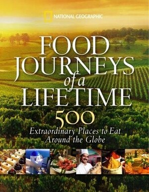 Food Journeys of a Lifetime: 500 Extraordinary Places to Eat Around the Globe by National Geographic