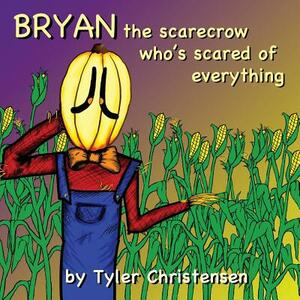 Bryan The Scarecrow Who's Scared Of Everything by Tyler Christensen