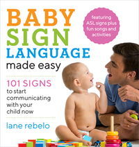 Baby Sign Language Made Easy: 101 Signs to Start Communicating with Your Child Now by Lane Rebelo