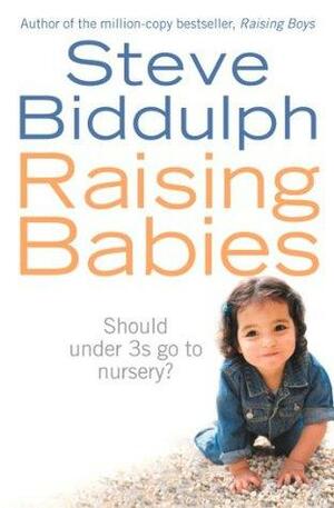 Raising Babies: Should under 3s go to nursery? by Steve Biddulph