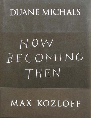 Duane Michals: Now Becoming Then by Max Kozloff, Duane Michals