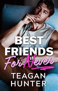 Best Friends for Never by Teagan Hunter