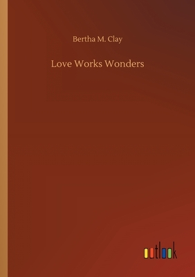 Love Works Wonders by Bertha M. Clay