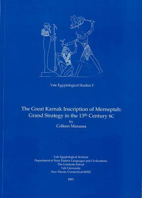 The Great Karnak Inscription of Merneptah: Grand Strategy in the 13th Century BC by Colleen Manassa