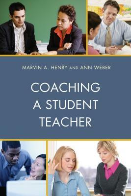 Coaching a Student Teacher by Ann Weber, Marvin A. Henry