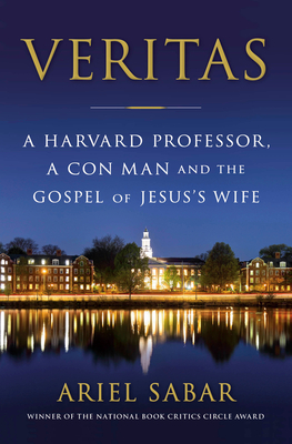 Veritas: A Harvard Professor, a Con Man, and the Gospel of Jesus's Wife by Ariel Sabar