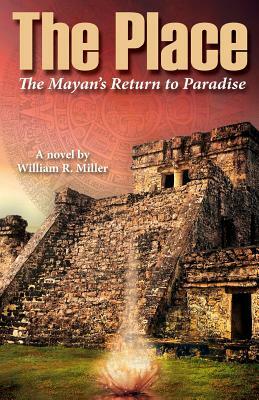 The Place: The Mayan's Return to Paradise by William R. Miller
